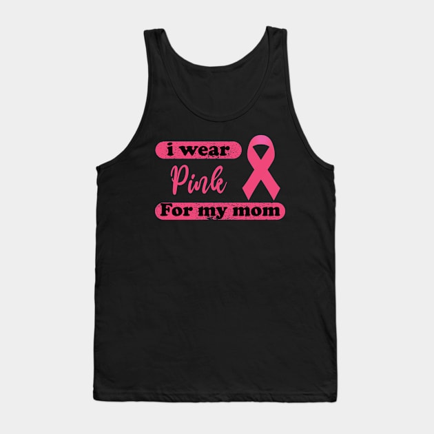 I Wear Pink For My Mom Breast Cancer Awareness Tank Top by ForYouByAG